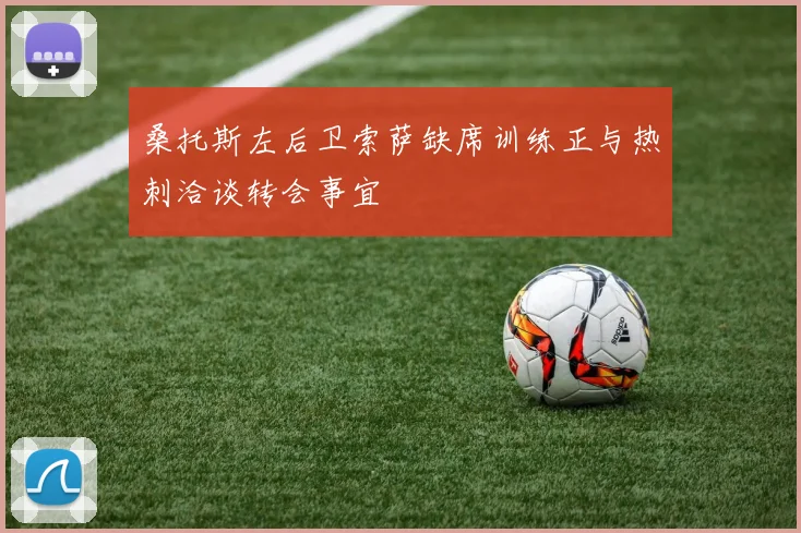 桑托斯左后卫索萨缺席训练正与热刺洽谈转会事宜