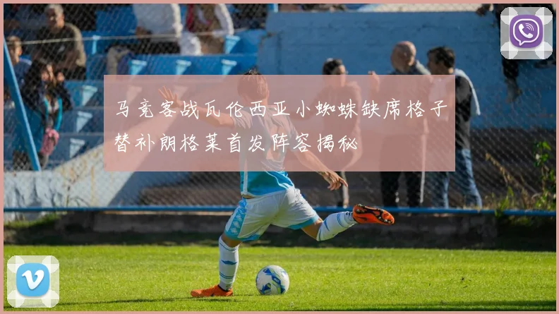 马竞客战瓦伦西亚小蜘蛛缺席格子替补朗格莱首发阵容揭秘